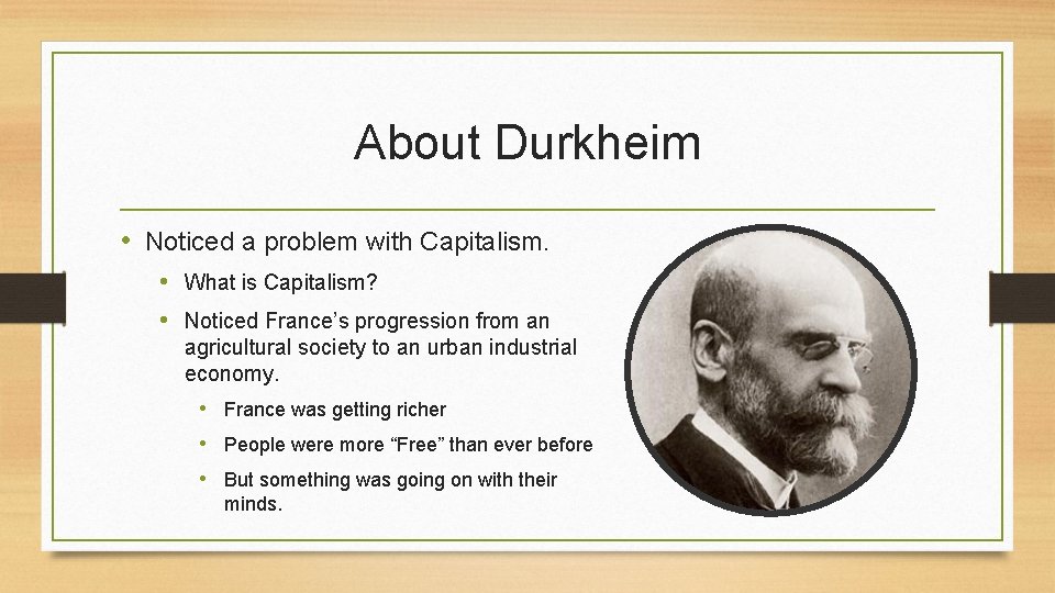 About Durkheim • Noticed a problem with Capitalism. • What is Capitalism? • Noticed