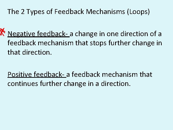 The 2 Types of Feedback Mechanisms (Loops) Negative feedback- a change in one direction