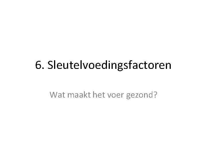6. Sleutelvoedingsfactoren Wat maakt het voer gezond? 