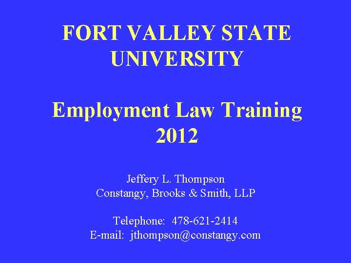 FORT VALLEY STATE UNIVERSITY Employment Law Training 2012 Jeffery L. Thompson Constangy, Brooks &