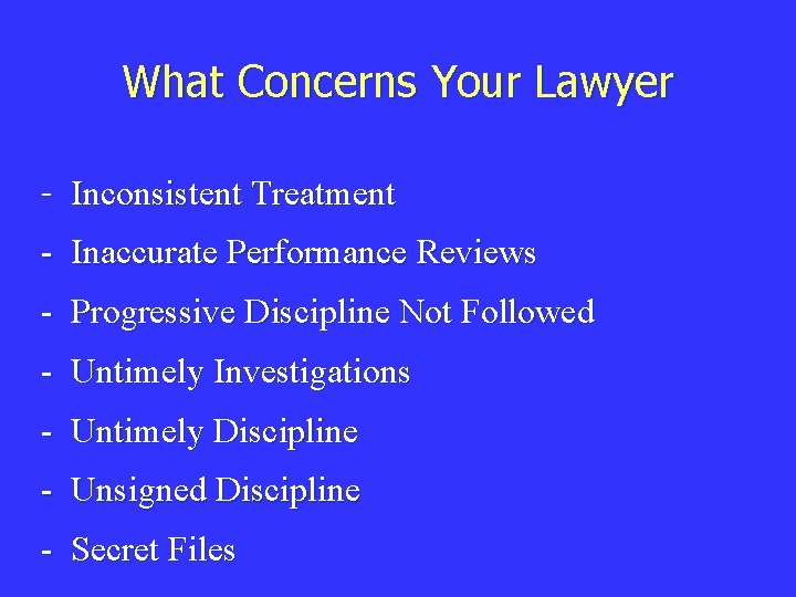 What Concerns Your Lawyer - Inconsistent Treatment - Inaccurate Performance Reviews - Progressive Discipline