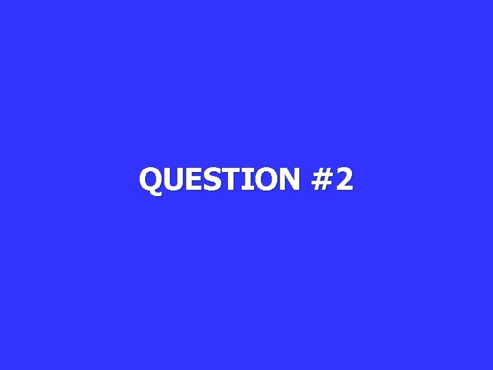 QUESTION #2 