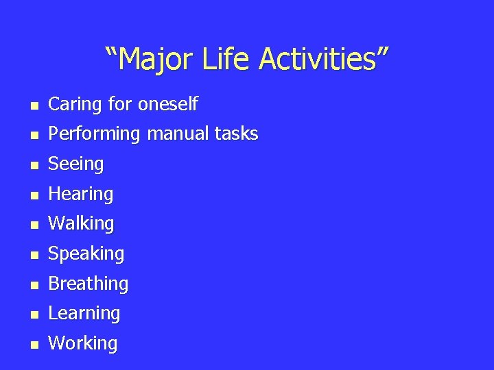 “Major Life Activities” n Caring for oneself n Performing manual tasks n Seeing n