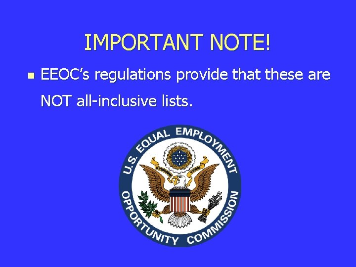 IMPORTANT NOTE! n EEOC’s regulations provide that these are NOT all-inclusive lists. 