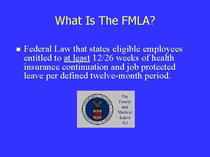 What Is The FMLA? n Federal Law that states eligible employees entitled to at