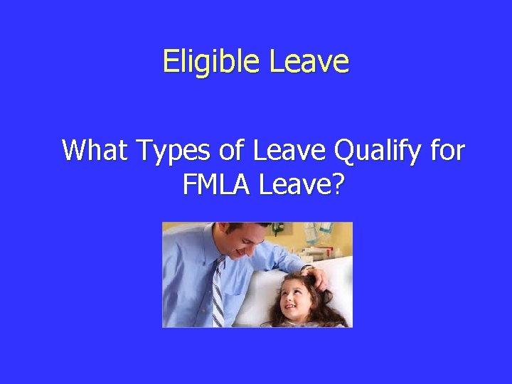 Eligible Leave What Types of Leave Qualify for FMLA Leave? 