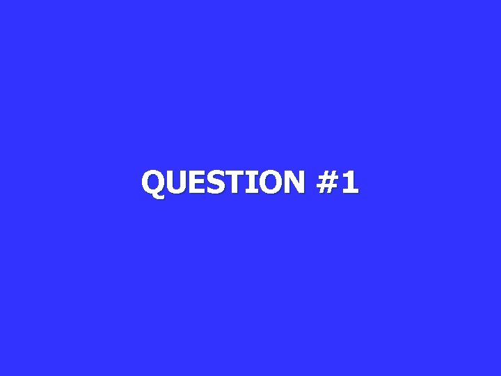 QUESTION #1 