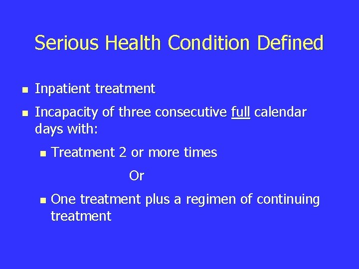 Serious Health Condition Defined n n Inpatient treatment Incapacity of three consecutive full calendar