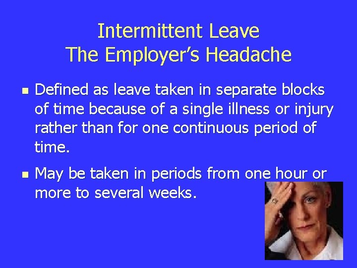 Intermittent Leave The Employer’s Headache n n Defined as leave taken in separate blocks