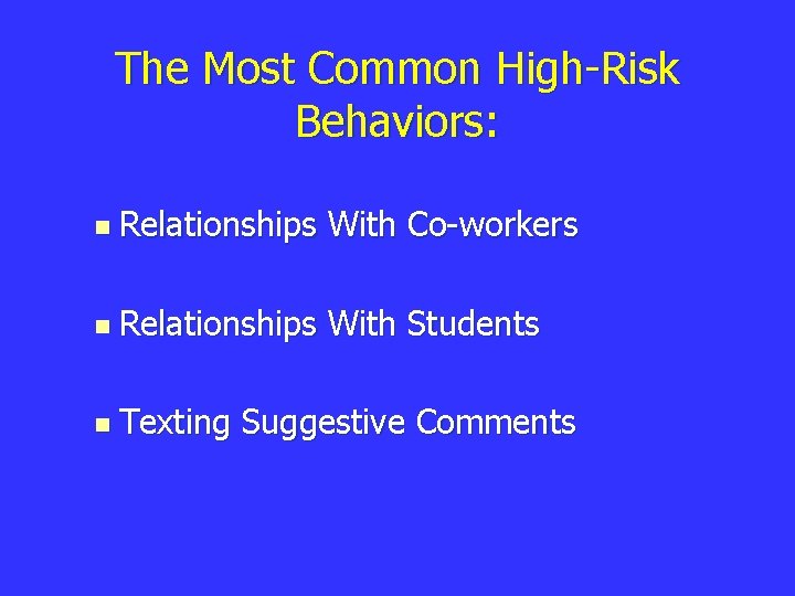 The Most Common High-Risk Behaviors: n Relationships With Co-workers n Relationships With Students n