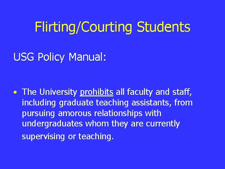Flirting/Courting Students USG Policy Manual: • The University prohibits all faculty and staff, including