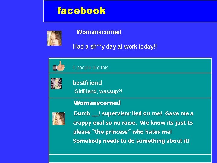 facebook Womanscorned Had a sh**y day at work today!! 6 people like this bestfriend