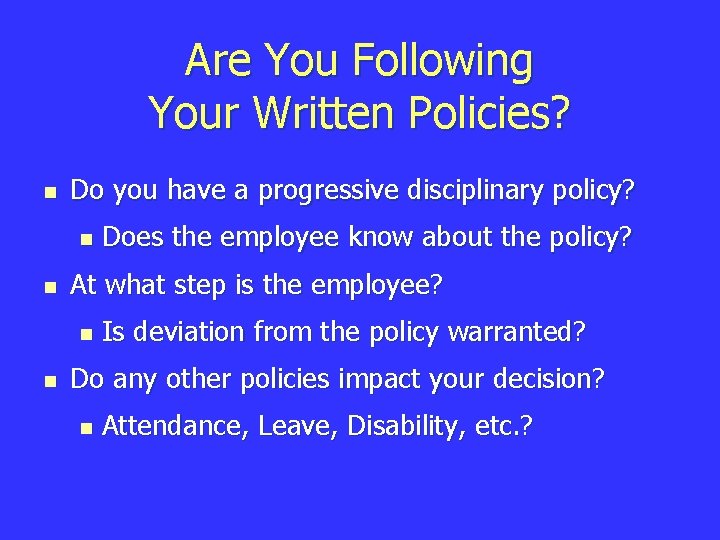 Are You Following Your Written Policies? n Do you have a progressive disciplinary policy?