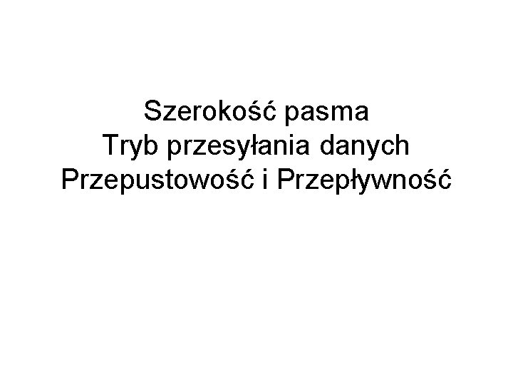 Szerokość pasma Tryb przesyłania danych Przepustowość i Przepływność 