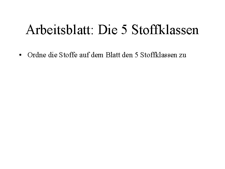 Arbeitsblatt: Die 5 Stoffklassen • Ordne die Stoffe auf dem Blatt den 5 Stoffklassen