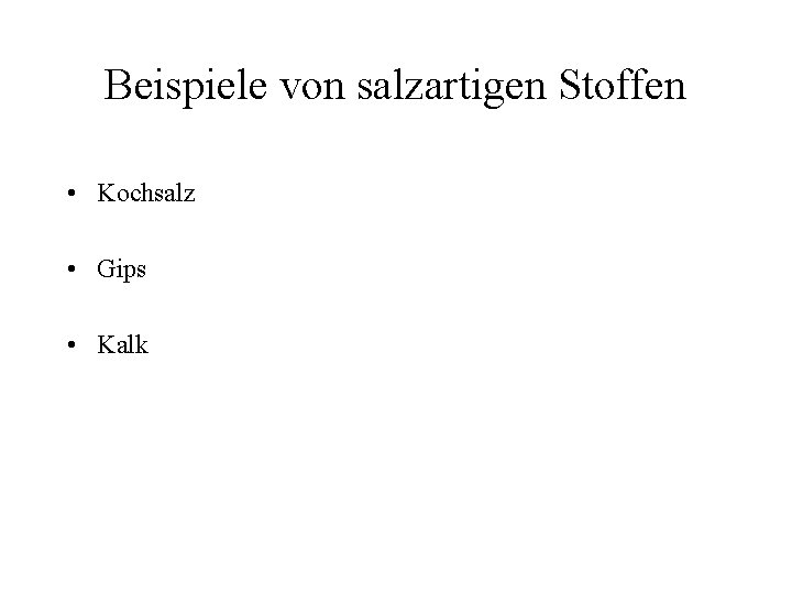 Beispiele von salzartigen Stoffen • Kochsalz • Gips • Kalk 