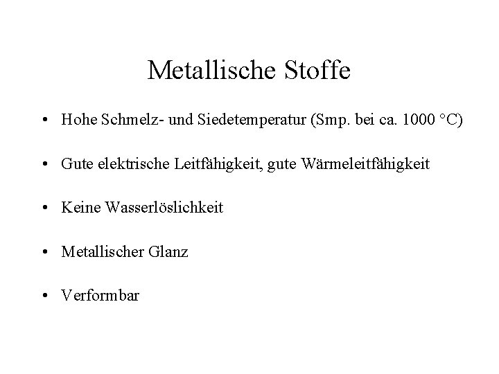 Metallische Stoffe • Hohe Schmelz- und Siedetemperatur (Smp. bei ca. 1000 °C) • Gute