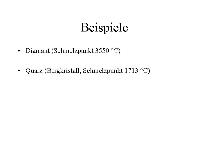Beispiele • Diamant (Schmelzpunkt 3550 °C) • Quarz (Bergkristall, Schmelzpunkt 1713 °C) 