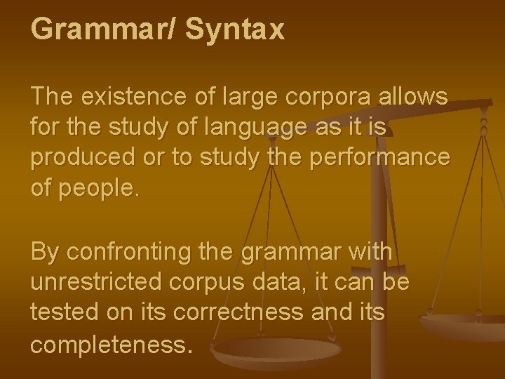 Grammar/ Syntax The existence of large corpora allows for the study of language as