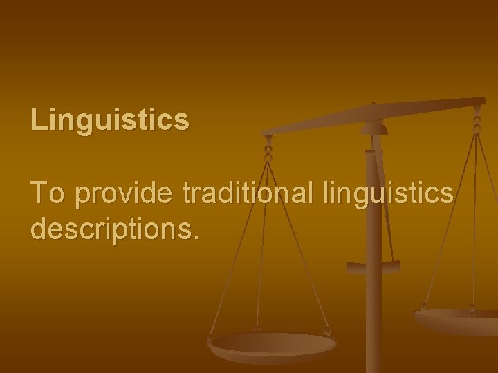 Linguistics To provide traditional linguistics descriptions. 