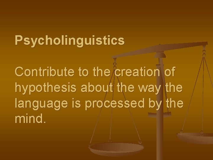 Psycholinguistics Contribute to the creation of hypothesis about the way the language is processed