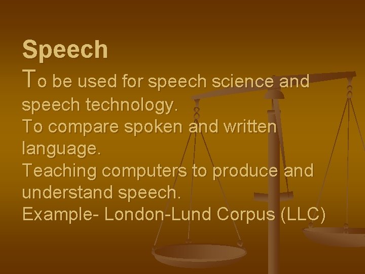 Speech To be used for speech science and speech technology. To compare spoken and