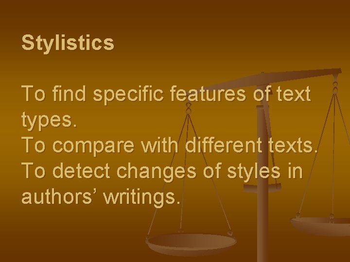 Stylistics To find specific features of text types. To compare with different texts. To