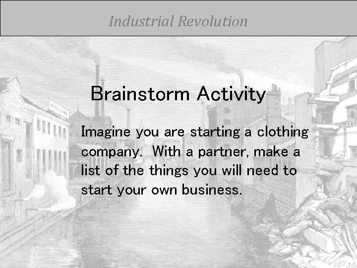 Industrial Revolution Brainstorm Activity Imagine you are starting a clothing company. With a partner,