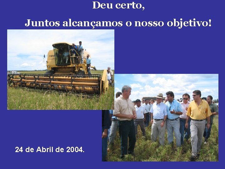 Deu certo, Juntos alcançamos o nosso objetivo! 24 de Abril de 2004. 
