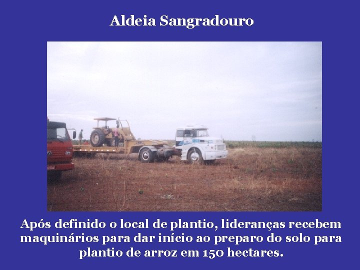 Aldeia Sangradouro Após definido o local de plantio, lideranças recebem maquinários para dar início