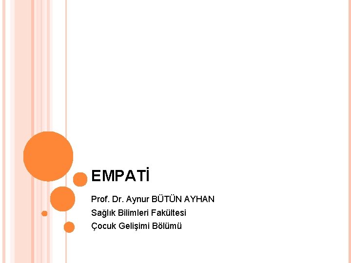 EMPATİ Prof. Dr. Aynur BÜTÜN AYHAN Sağlık Bilimleri Fakültesi Çocuk Gelişimi Bölümü 