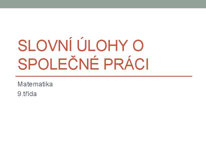 SLOVNÍ ÚLOHY O SPOLEČNÉ PRÁCI Matematika 9. třída 