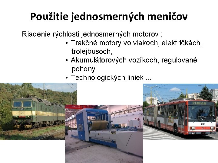Použitie jednosmerných meničov Riadenie rýchlosti jednosmerných motorov : • Trakčné motory vo vlakoch, električkách, Použitie jednosmerných meničov Riadenie rýchlosti jednosmerných motorov : • Trakčné motory vo vlakoch, električkách,