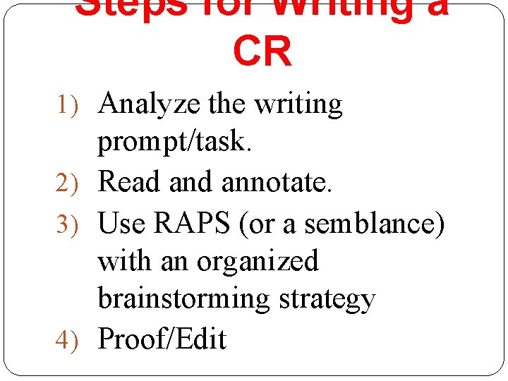Steps for Writing a CR 1) Analyze the writing prompt/task. 2) Read annotate. 3)