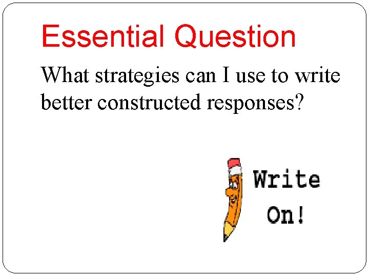 Essential Question What strategies can I use to write better constructed responses? 