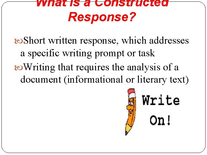 What is a Constructed Response? Short written response, which addresses a specific writing prompt