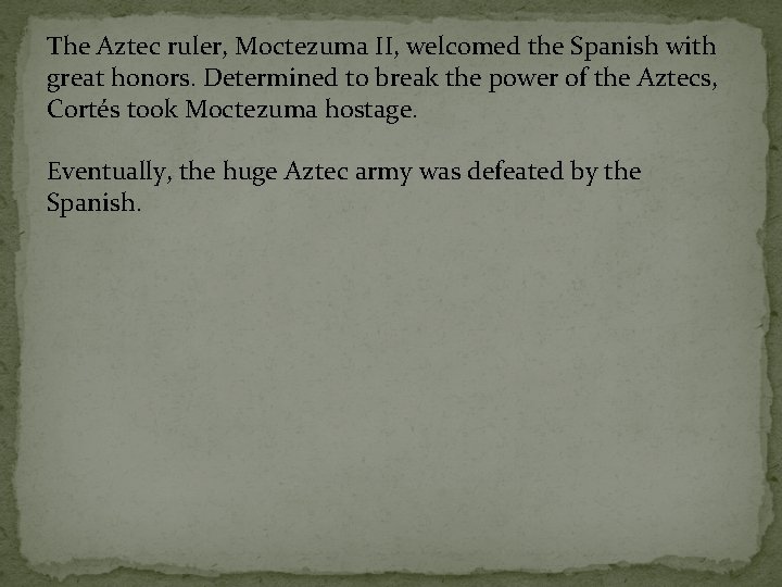 The Aztec ruler, Moctezuma II, welcomed the Spanish with great honors. Determined to break