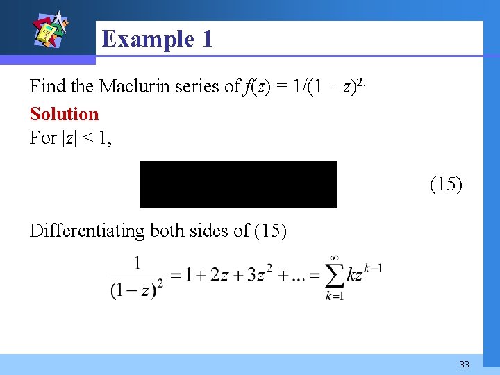 Example 1 Find the Maclurin series of f(z) = 1/(1 – z)2. Solution For
