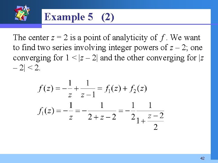Example 5 (2) The center z = 2 is a point of analyticity of