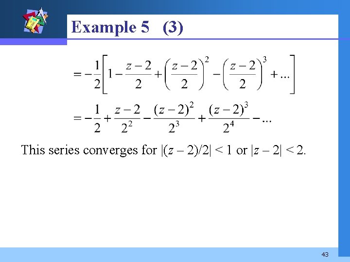 Example 5 (3) This series converges for |(z – 2)/2| < 1 or |z