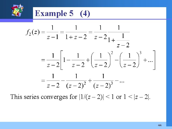 Example 5 (4) This series converges for |1/(z – 2)| < 1 or 1