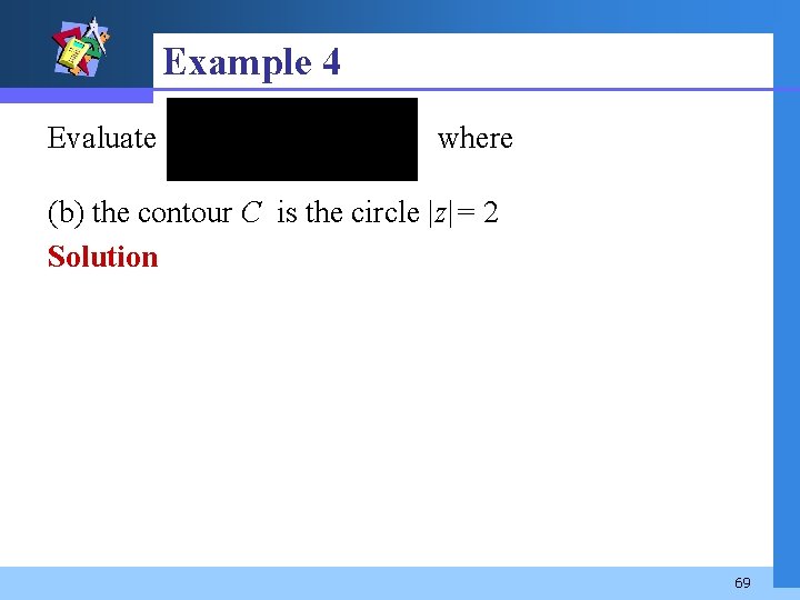 Example 4 Evaluate where (b) the contour C is the circle |z|= 2 Solution