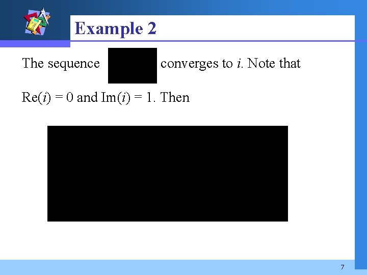 Example 2 The sequence converges to i. Note that Re(i) = 0 and Im(i)