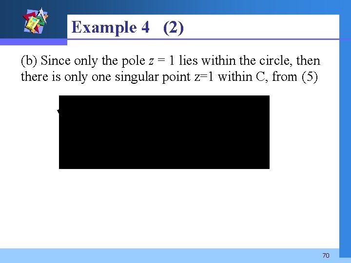 Example 4 (2) (b) Since only the pole z = 1 lies within the