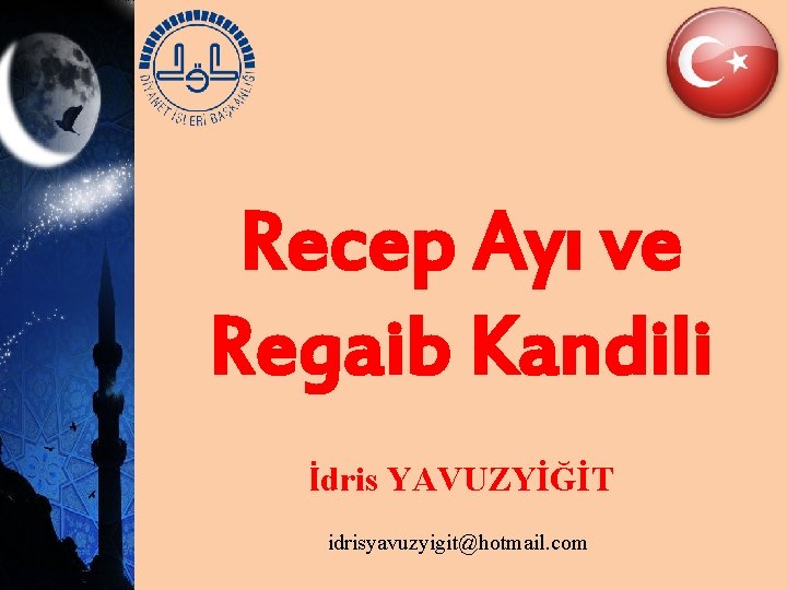 Recep Ayı ve Regaib Kandili İdris YAVUZYİĞİT idrisyavuzyigit@hotmail. com 