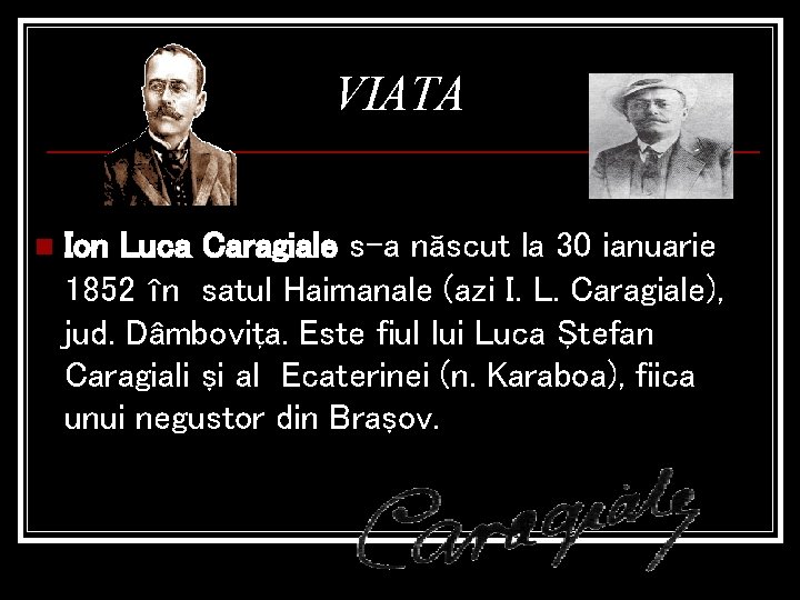VIATA n Ion Luca Caragiale s-a născut la 30 ianuarie 1852 în satul Haimanale