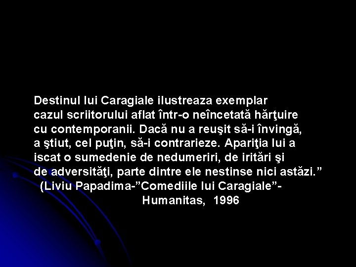 Destinul lui Caragiale ilustreaza exemplar cazul scriitorului aflat într-o neîncetată hărţuire cu contemporanii. Dacă