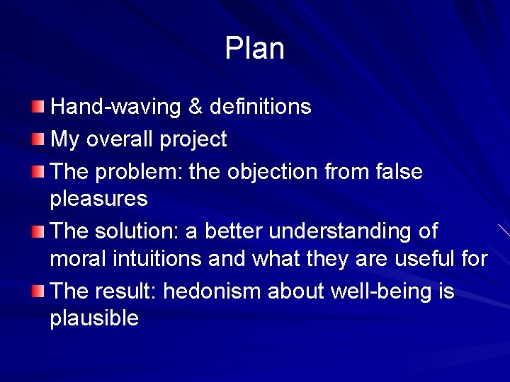 Plan Hand-waving & definitions My overall project The problem: the objection from false pleasures