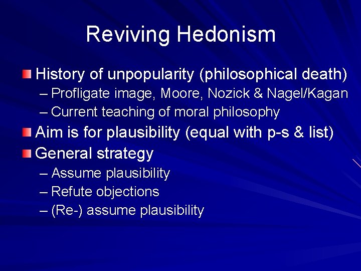 Reviving Hedonism History of unpopularity (philosophical death) – Profligate image, Moore, Nozick & Nagel/Kagan