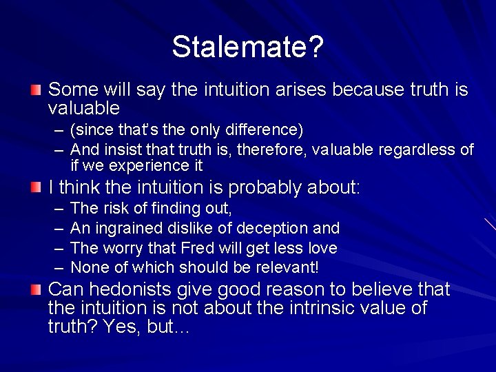 Stalemate? Some will say the intuition arises because truth is valuable – (since that’s